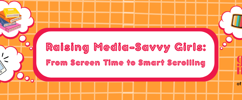 Raising Media-Savvy Girls: From Screen Time to Smart Scrolling